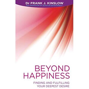 Kinslow, Frank J Beyond Happiness: Finding and Fulfilling Your Deepest Desire Kinslow, Frank J Beyond Happiness: Finding and Fulfilling Your Deepest Desire