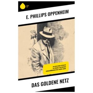 Philips Das goldene Netz: Ein Gentleman-Detektiv im Strudel politischer Verschwörungen der 1920er-Jahre Philips Das goldene Netz: Ein Gentleman-Detektiv im Strudel politischer Verschwörungen der 1920er-Jahre