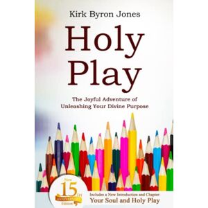 Kirk Holy Play: The Joyful Adventure of Unleashing Your Divine Purpose Kirk Holy Play: The Joyful Adventure of Unleashing Your Divine Purpose