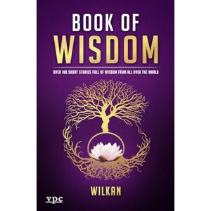 Wilkan Book of Wisdom: Over 100 Short Stories Full of Wisdom from All Over the World Wilkan Book of Wisdom: Over 100 Short Stories Full of Wisdom from All Over the World