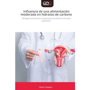 Campos, Dulce Influencia de una alimentación moderada en hidratos de carbono: Estrategia nutricional en el tratamiento del síndrome de ovario poliquístico Campos, Dulce Influencia de una alimentación moderada en hidratos de carbono: Estrategia nutricional en el tratamiento del síndrome de ovario poliquístico