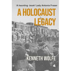 Wolfe, Dr Kenneth A Holocaust Legacy Wolfe, Dr Kenneth A Holocaust Legacy