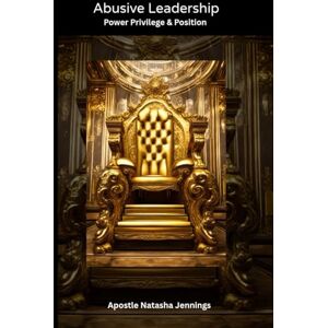 Jennings, Apos Apostle Natasha Abusive Leadership: Power Privilege & Position (Church Hurt) Jennings, Apos Apostle Natasha Abusive Leadership: Power Privilege & Position (Church Hurt)