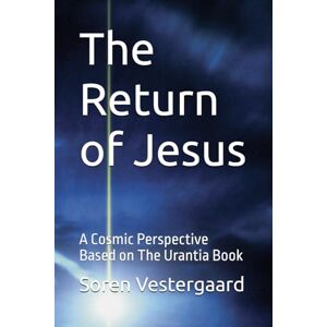Vestergaard, Soren The Return of Jesus: A Cosmic Perspective Based on The Urantia Book Vestergaard, Soren The Return of Jesus: A Cosmic Perspective Based on The Urantia Book