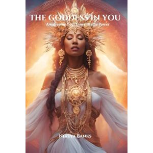 Banks, Nikeya The Goddess in You: Awakening Your Inner Divine Power Banks, Nikeya The Goddess in You: Awakening Your Inner Divine Power