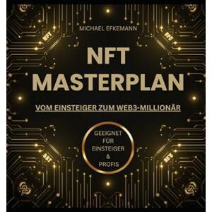 Efkemann, Michael NFT MASTERPLAN – Vom Einsteiger zum Web3-Millionär: Dein kompletter Guide für NFTs, Metaverse, Blockchain & digitales Geldverdienen Efkemann, Michael NFT MASTERPLAN – Vom Einsteiger zum Web3-Millionär: Dein kompletter Guide für NFTs, Metaverse, Blockchain & digitales Geldverdienen