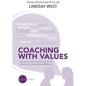 West, Lindsay Coaching with Values: How to put values at the heart of your coaching to make a lasting difference. West, Lindsay Coaching with Values: How to put values at the heart of your coaching to make a lasting difference.