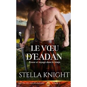 Knight, Stella Le Vœu d'Eadan: Écosse et voyage dans le temps (Destin Des Highlanders) Knight, Stella Le Vœu d'Eadan: Écosse et voyage dans le temps (Destin Des Highlanders)
