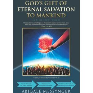 Messynger, Abigale GOD’S GIFT OF ETERNAL SALVATION TO MANKIND: A Bible Study Guide (How to receive Salvation, Strength Your Faith, and Enjoy the Benefits and Rewards of Your Salvation) Messynger, Abigale GOD’S GIFT OF ETERNAL SALVATION TO MANKIND: A Bible Study Guide (How to receive Salvation, Strength Your Faith, and Enjoy the Benefits and Rewards of Your Salvation)