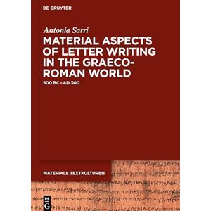 Sarri, Antonia Material Aspects of Letter Writing in the Graeco-Roman World: c. 500 BC c. AD 300 (Materiale Textkulturen): 12 Sarri, Antonia Material Aspects of Letter Writing in the Graeco-Roman World: c. 500 BC c. AD 300 (Materiale Textkulturen): 12
