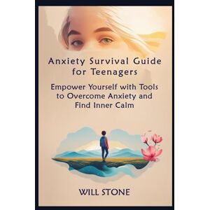 STONE, WILL Anxiety Survival Guide for Teenagers: Empower Yourself with Tools to Overcome Anxiety and Find Inner Calm STONE, WILL Anxiety Survival Guide for Teenagers: Empower Yourself with Tools to Overcome Anxiety and Find Inner Calm