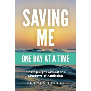 Seydel, Andrea Saving Me: One Day at a Time -Finding Light Amidst the Shadows of Addiction (Saving You Is Killing Me: Loving Someone With an Addiction) Seydel, Andrea Saving Me: One Day at a Time -Finding Light Amidst the Shadows of Addiction (Saving You Is Killing Me: Loving Someone With an Addiction)