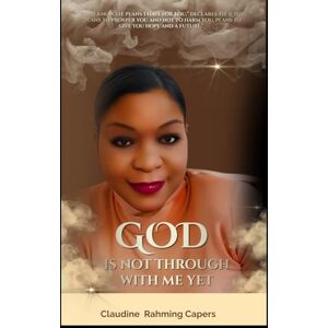 Rahming- Capers, Mrs. Claudine God Is Not Through With Me Yet: A Journey of Hope, Healing, Miracles and Divine Intervention Rahming- Capers, Mrs. Claudine God Is Not Through With Me Yet: A Journey of Hope, Healing, Miracles and Divine Intervention