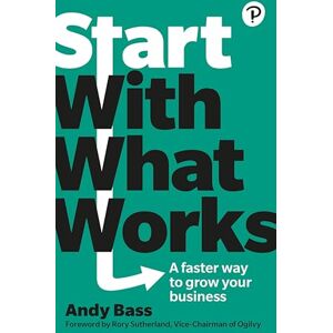 Bass, Andy Start with What Works, A faster way to grow your business Bass, Andy Start with What Works, A faster way to grow your business