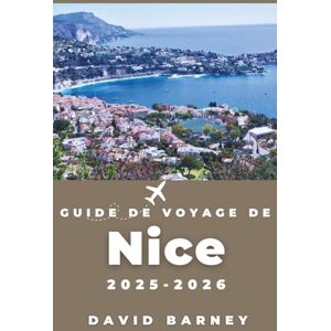 Barney, David Guide de voyage de Nice 2025-2026: Découvrez la culture locale, la cuisine et les excursions d'une journée qui transforment une escapade côtière en un voyage transformateur Barney, David Guide de voyage de Nice 2025-2026: Découvrez la culture locale, la cuisine et les excursions d'une journée qui transforment une escapade côtière en un voyage transformateur