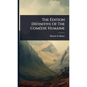 Balzac, Honorã(c) de The Édition DÃ(c)finitive Of The ComÃ(c)die Humaine Balzac, Honorã(c) de The Édition DÃ(c)finitive Of The ComÃ(c)die Humaine