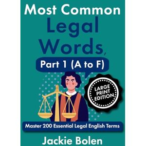 Bolen, Jackie Most Common Legal Words, Part 1 (A to F): Master 200 Essential Legal English Terms (Large Print Edition) (Legal English, Big Print Books) Bolen, Jackie Most Common Legal Words, Part 1 (A to F): Master 200 Essential Legal English Terms (Large Print Edition) (Legal English, Big Print Books)
