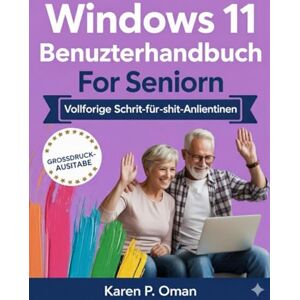 Oman, Karen P. WINDOWS 11 BENUTZERHANDBUCH FÜR SENIOREN: Eine illustrierte Schritt-für-Schritt-Anleitung mit großem Text, einfachen Erklärungen und echten ... Leichtigkeit und Selbstvertrauen zu meistern Oman, Karen P. WINDOWS 11 BENUTZERHANDBUCH FÜR SENIOREN: Eine illustrierte Schritt-für-Schritt-Anleitung mit großem Text, einfachen Erklärungen und echten ... Leichtigkeit und Selbstvertrauen zu meistern