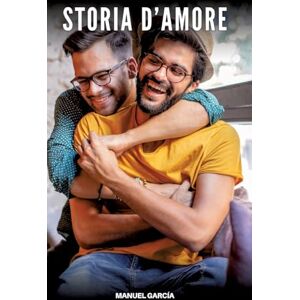 García, Manuel Storia d'Amore: Racconti Erotici Gay Espliciti in Italiano per Adulti García, Manuel Storia d'Amore: Racconti Erotici Gay Espliciti in Italiano per Adulti