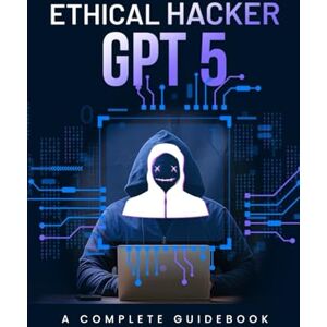 Qureshi, Bilal Ethical Hacker GPT 5: A Complete Guidebook Qureshi, Bilal Ethical Hacker GPT 5: A Complete Guidebook