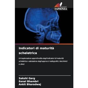 Garg, Sakshi Indicatori di maturità scheletrica: Un'esplorazione approfondita degli indicatori di maturità scheletrica: valutazione degli approcci radiografici, biochimici e clinici Garg, Sakshi Indicatori di maturità scheletrica: Un'esplorazione approfondita degli indicatori di maturità scheletrica: valutazione degli approcci radiografici, biochimici e clinici