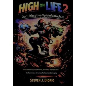 Diorio, Steven J. HIGH ON LIFE 2: Der ultimative Spieleleitfaden: Meistere die Story, die Waffen, die Welten und die Geheimnisse für unaufhaltsames Gameplay Diorio, Steven J. HIGH ON LIFE 2: Der ultimative Spieleleitfaden: Meistere die Story, die Waffen, die Welten und die Geheimnisse für unaufhaltsames Gameplay