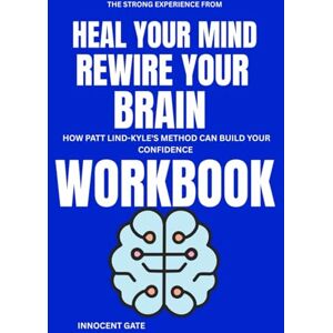 Gate, Innocent The Strong Experience from Heal Your Wound, Rewire Your Brain Workbook: How Patt Lind-Kyle's Method can Build Your Confidence Gate, Innocent The Strong Experience from Heal Your Wound, Rewire Your Brain Workbook: How Patt Lind-Kyle's Method can Build Your Confidence