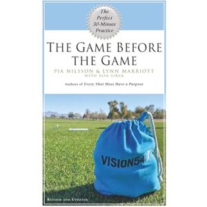 Nilsson, Pia The Game Before The Game, Revised: The Perfect 30-Minute Practice (VISION54 – Performance in Golf) Nilsson, Pia The Game Before The Game, Revised: The Perfect 30-Minute Practice (VISION54 – Performance in Golf)