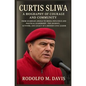 M. DAVIS, RODOLFO CURTIS SLIWA: A BIOGRAPHY OF COURAGE AND COMMUNITY: From Guardian Angels To Media Influence And Political Leadership – The Journey, Activism, And Legacy Of A Modern Civic Leader M. DAVIS, RODOLFO CURTIS SLIWA: A BIOGRAPHY OF COURAGE AND COMMUNITY: From Guardian Angels To Media Influence And Political Leadership – The Journey, Activism, And Legacy Of A Modern Civic Leader