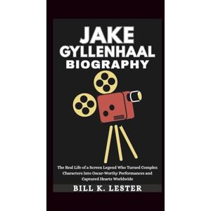 K. Lester, Bill JAKE GYLLENHAAL BIOGRAPHY: The Real Life of a Screen Legend Who Turned Complex Characters Into Oscar-Worthy Performances and Captured Hearts Worldwide K. Lester, Bill JAKE GYLLENHAAL BIOGRAPHY: The Real Life of a Screen Legend Who Turned Complex Characters Into Oscar-Worthy Performances and Captured Hearts Worldwide