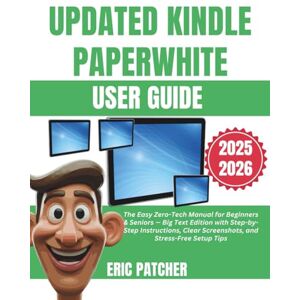 Patcher, Eric Updated Kindle Paperwhite user guide: The Easy Zero-Tech Manual for Beginners & Seniors — Big Text Edition with Step-by-Step Instructions, Clear Screenshots, and Stress-Free Setup Tips Patcher, Eric Updated Kindle Paperwhite user guide: The Easy Zero-Tech Manual for Beginners & Seniors — Big Text Edition with Step-by-Step Instructions, Clear Screenshots, and Stress-Free Setup Tips