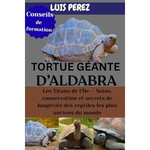 PEREZ, LUIS TORTUE GÉANTE D’ALDABRA: Les Titans de l’Île — Soins, conservation et secrets de longévité des reptiles les plus anciens du monde PEREZ, LUIS TORTUE GÉANTE D’ALDABRA: Les Titans de l’Île — Soins, conservation et secrets de longévité des reptiles les plus anciens du monde