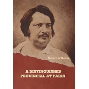 de Balzac, Honoré A Distinguished Provincial at Paris de Balzac, Honoré A Distinguished Provincial at Paris