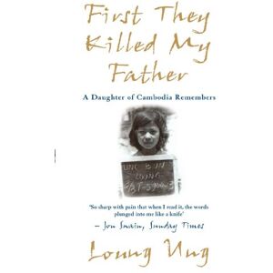 Ung, Loung First They Killed My Father: A Daughter of Cambodia Remembers Ung, Loung First They Killed My Father: A Daughter of Cambodia Remembers