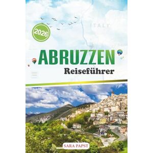 PAPST ABRUZZEN REISEFÜHRER 2026: Entdecke Italiens wildes Herz: majestätische Berge, alte Dörfer und zeitlose mediterrane Landschaften PAPST ABRUZZEN REISEFÜHRER 2026: Entdecke Italiens wildes Herz: majestätische Berge, alte Dörfer und zeitlose mediterrane Landschaften