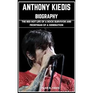 Davis, Alan B. Anthony Kiedis Biography: The Red Hot Life of a Rock Survivor and Frontman of a Generation Davis, Alan B. Anthony Kiedis Biography: The Red Hot Life of a Rock Survivor and Frontman of a Generation