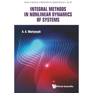 Martynyuk, A A Integral Methods In Nonlinear Dynamics Of Systems: 96 (Series on Advances in Mathematics for Applied Sciences) Martynyuk, A A Integral Methods In Nonlinear Dynamics Of Systems: 96 (Series on Advances in Mathematics for Applied Sciences)