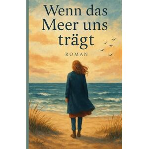 Lanker, Larissa Wenn das Meer uns trägt: Eine berührende Liebesgeschichte an der Ostsee über Verlust, Heilung und zweite Chancen Lanker, Larissa Wenn das Meer uns trägt: Eine berührende Liebesgeschichte an der Ostsee über Verlust, Heilung und zweite Chancen