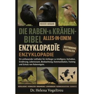 Vogeltreu, Dr. Helena Die vollständige Raben-Bibel (Alles-in-einem-Handbuch): Ein umfassender Leitfaden zu Rabenhaltung, Verhalten, Intelligenz, Lebensraum, Training, ... und Schutz für Anfänger und Enthusiasten Vogeltreu, Dr. Helena Die vollständige Raben-Bibel (Alles-in-einem-Handbuch): Ein umfassender Leitfaden zu Rabenhaltung, Verhalten, Intelligenz, Lebensraum, Training, ... und Schutz für Anfänger und Enthusiasten