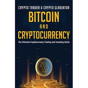 Crypto Gladiator, Crypto Trader & Bitcoin And Cryptocurrency: The Ultimate Cryptocurrency Trading And Investing Guide Crypto Gladiator, Crypto Trader & Bitcoin And Cryptocurrency: The Ultimate Cryptocurrency Trading And Investing Guide