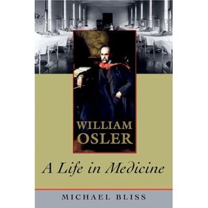 Bliss, Michael William Osler: A Life in Medicine Bliss, Michael William Osler: A Life in Medicine