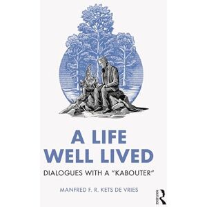 Kets de Vries, Manfred F. R. A Life Well Lived: Dialogues with a “Kabouter” Kets de Vries, Manfred F. R. A Life Well Lived: Dialogues with a “Kabouter”