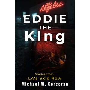 Corcoran, Michael W Eddie the KIng: Stories of LA's Skid Row Corcoran, Michael W Eddie the KIng: Stories of LA's Skid Row