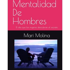 Molina, Mari MENTALIDAD DE HOMBRES: El día que las mujeres descubran el secreto Molina, Mari MENTALIDAD DE HOMBRES: El día que las mujeres descubran el secreto