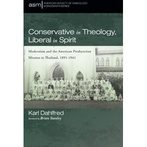 Dahlfred, Karl Conservative in Theology, Liberal in Spirit: Modernism and the American Presbyterian Mission in Thailand, 1891-1941: 69 (American Society of Missiology Monograph Series) Dahlfred, Karl Conservative in Theology, Liberal in Spirit: Modernism and the American Presbyterian Mission in Thailand, 1891-1941: 69 (American Society of Missiology Monograph Series)