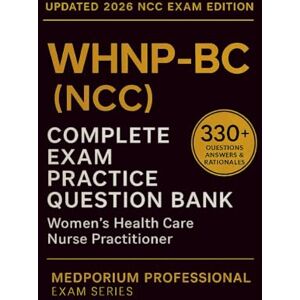 Reynolds, E.M. Complete WHNP-BC (NCC) Exam Question Bank: Women's Health Care Nurse Practitioner: 330+ Practice Questions with Answers & Rationales — Updated 2026 Edition Reynolds, E.M. Complete WHNP-BC (NCC) Exam Question Bank: Women's Health Care Nurse Practitioner: 330+ Practice Questions with Answers & Rationales — Updated 2026 Edition