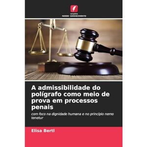 Bertl, Elisa A admissibilidade do polígrafo como meio de prova em processos penais: com foco na dignidade humana e no princípio nemo tenetur Bertl, Elisa A admissibilidade do polígrafo como meio de prova em processos penais: com foco na dignidade humana e no princípio nemo tenetur
