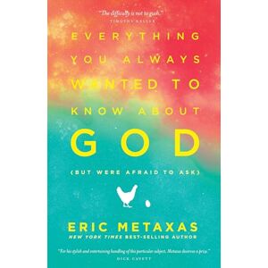 Metaxas, Eric Everything You Always Wanted to Know about God (But Were Afraid to Ask) Metaxas, Eric Everything You Always Wanted to Know about God (But Were Afraid to Ask)