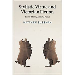 Cambridge University Press Stylistic Virtue and Victorian Fiction: Form, Ethics, and the Novel (Cambridge Studies in Nineteenth-Century Literature and Culture Book 130) Cambridge University Press Stylistic Virtue and Victorian Fiction: Form, Ethics, and the Novel (Cambridge Studies in Nineteenth-Century Literature and Culture Book 130)