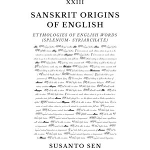 Sen, Susanto Sanskrit Origins of English: Etymologies of English Words (splenium- Syriarchate) Sen, Susanto Sanskrit Origins of English: Etymologies of English Words (splenium- Syriarchate)